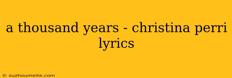 A Thousand Years - Christina Perri Lyrics