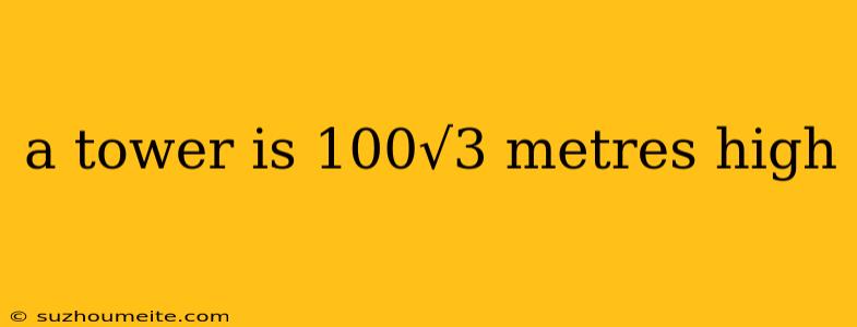 A Tower Is 100√3 Metres High