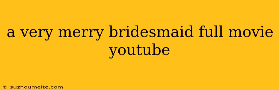 A Very Merry Bridesmaid Full Movie Youtube