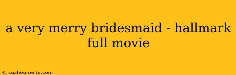 A Very Merry Bridesmaid - Hallmark Full Movie