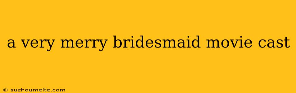 A Very Merry Bridesmaid Movie Cast