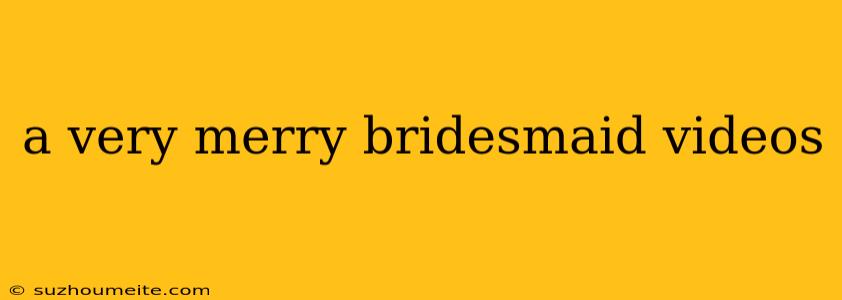 A Very Merry Bridesmaid Videos