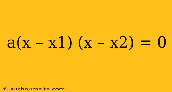 A(x – X1) (x – X2) = 0