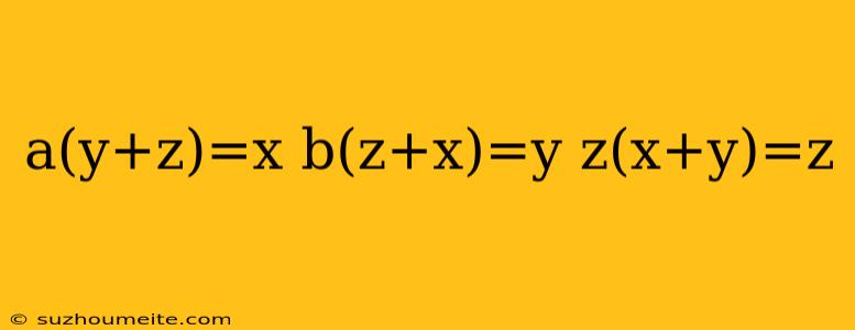 A(y+z)=x B(z+x)=y Z(x+y)=z