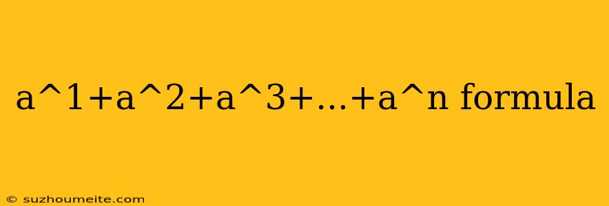 A^1+a^2+a^3+...+a^n Formula