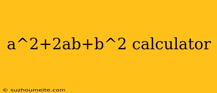 A^2+2ab+b^2 Calculator