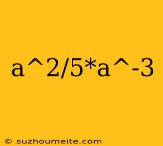 A^2/5*a^-3