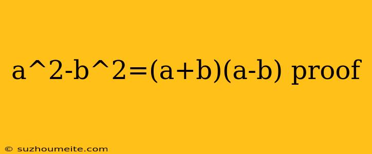 A^2-b^2=(a+b)(a-b) Proof