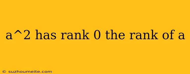 A^2 Has Rank 0 The Rank Of A