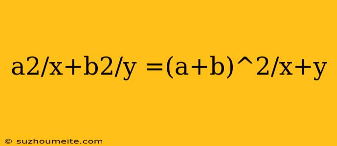 A2/x+b2/y =(a+b)^2/x+y