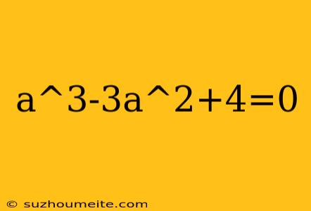 A^3-3a^2+4=0