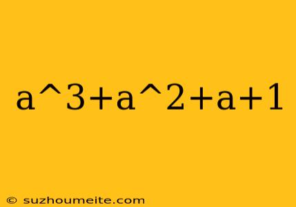 A^3+a^2+a+1