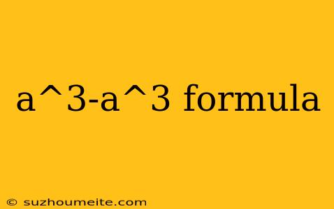 A^3-a^3 Formula