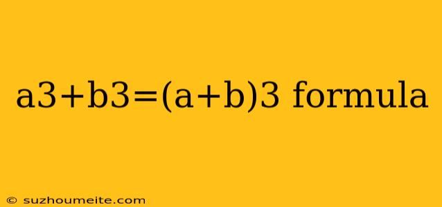 A3+b3=(a+b)3 Formula