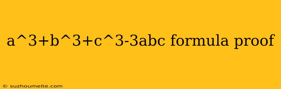 A^3+b^3+c^3-3abc Formula Proof