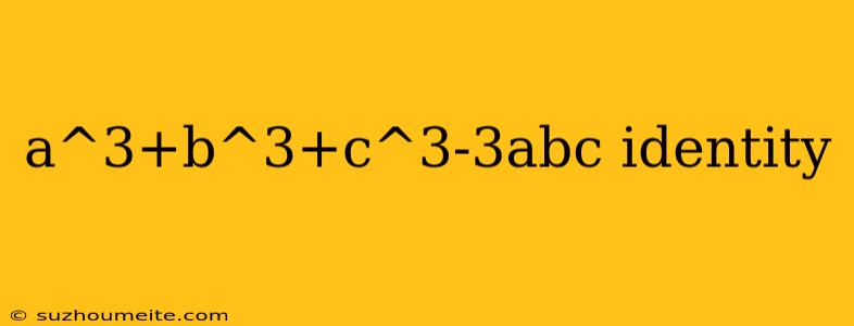 A^3+b^3+c^3-3abc Identity