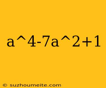 A^4-7a^2+1