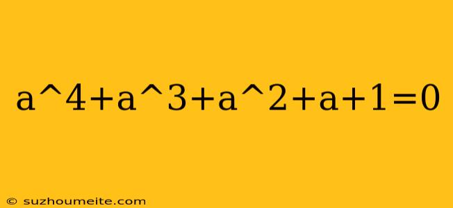 A^4+a^3+a^2+a+1=0