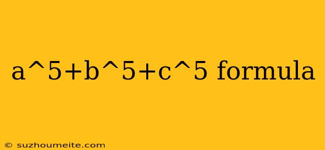 A^5+b^5+c^5 Formula