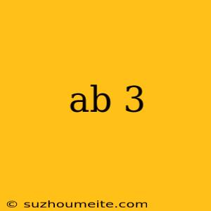 Ab 3