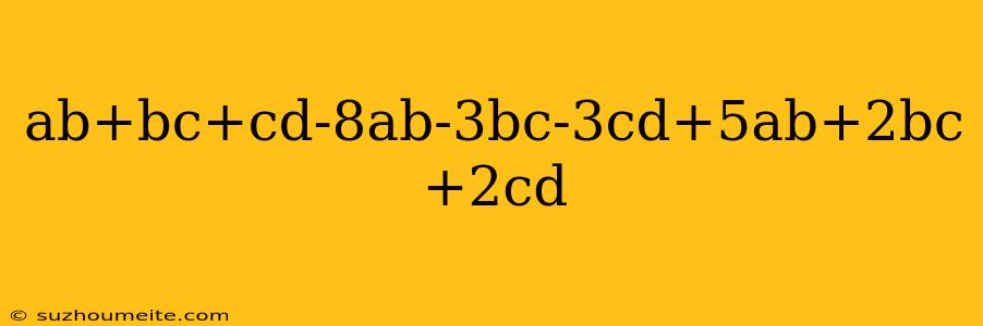 Ab+bc+cd-8ab-3bc-3cd+5ab+2bc+2cd