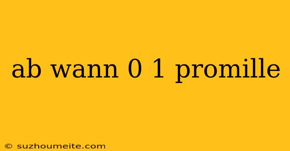 Ab Wann 0 1 Promille