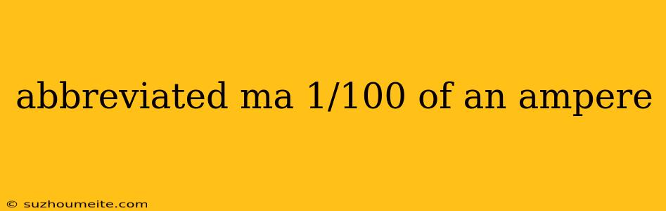 Abbreviated Ma 1/100 Of An Ampere