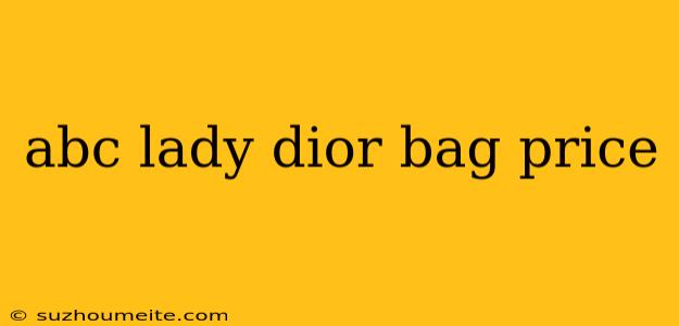 Abc Lady Dior Bag Price