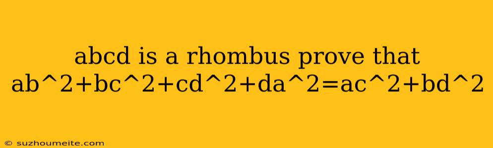 Abcd Is A Rhombus Prove That Ab^2+bc^2+cd^2+da^2=ac^2+bd^2