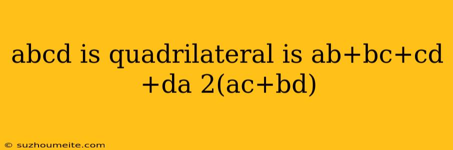 Abcd Is Quadrilateral Is Ab+bc+cd+da 2(ac+bd)