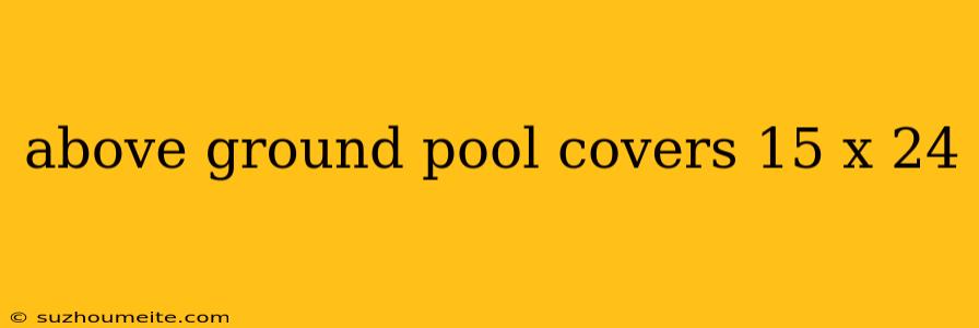 Above Ground Pool Covers 15 X 24