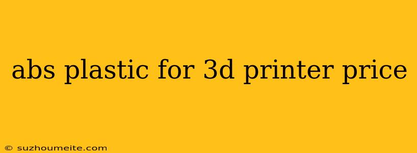 Abs Plastic For 3d Printer Price