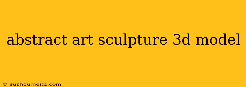 Abstract Art Sculpture 3d Model