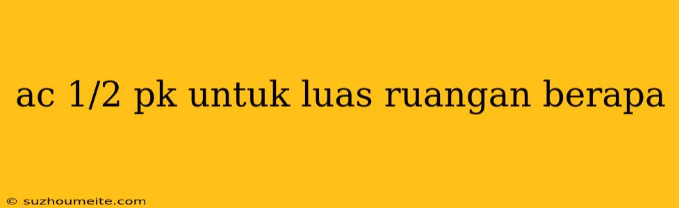 Ac 1/2 Pk Untuk Luas Ruangan Berapa