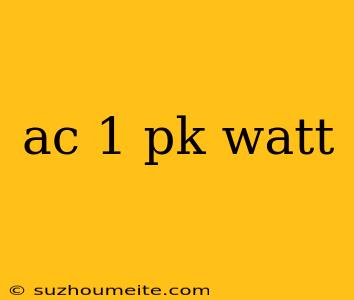 Ac 1 Pk Watt