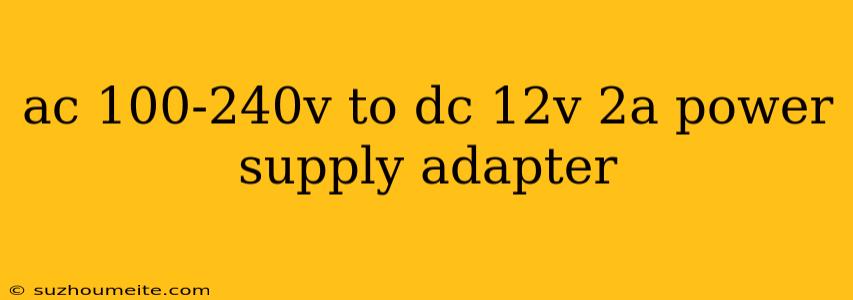 Ac 100-240v To Dc 12v 2a Power Supply Adapter