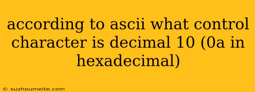 According To Ascii What Control Character Is Decimal 10 (0a In Hexadecimal)