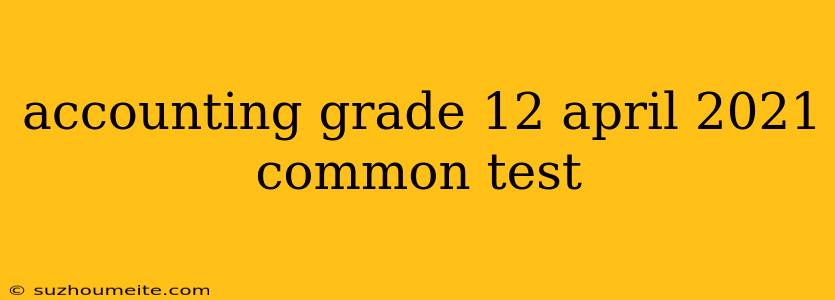 Accounting Grade 12 April 2021 Common Test