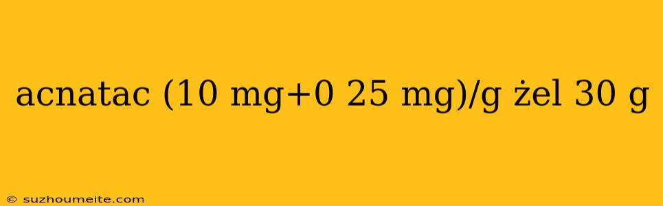 Acnatac (10 Mg+0 25 Mg)/g Żel 30 G