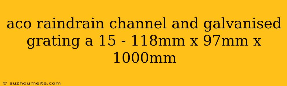 Aco Raindrain Channel And Galvanised Grating A 15 - 118mm X 97mm X 1000mm