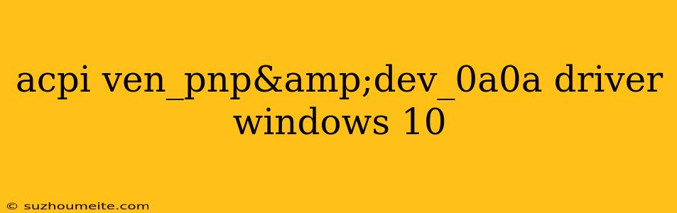 Acpi Ven_pnp&dev_0a0a Driver Windows 10