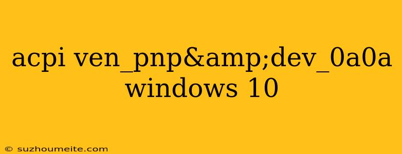 Acpi Ven_pnp&dev_0a0a Windows 10