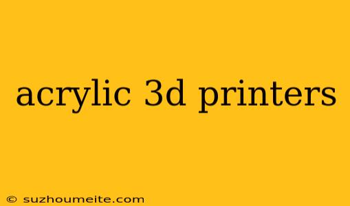 Acrylic 3d Printers