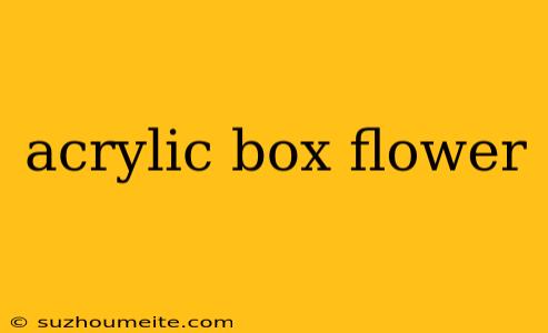 Acrylic Box Flower