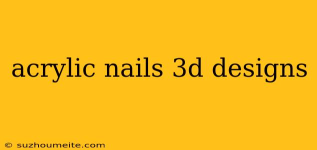 Acrylic Nails 3d Designs