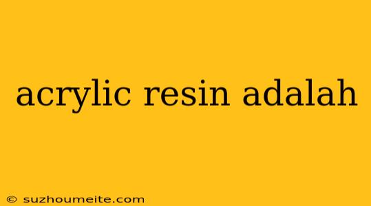 Acrylic Resin Adalah