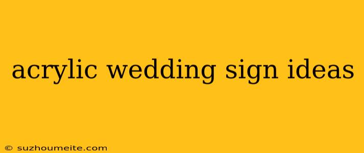 Acrylic Wedding Sign Ideas