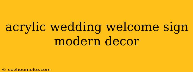 Acrylic Wedding Welcome Sign Modern Decor