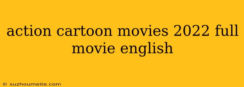 Action Cartoon Movies 2022 Full Movie English