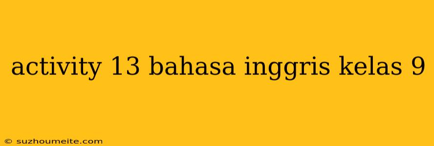 Activity 13 Bahasa Inggris Kelas 9